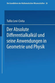 Title: Der Absolute Differentialkalkül und seine Anwendungen in Geometrie und Physik, Author: Tullio Levi-Civita