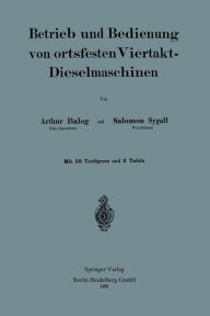 Title: Betrieb und und Bedienung von ortsfesten Viertakt-Dieselmaschinen, Author: Arthur Balog