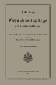 Title: Anleitung zur Gesundheitspflege auf Kauffahrteischiffen: Auf Veranlassung des Staatssekretärs des Innern, Author: Springer Berlin Heidelberg