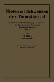 Title: Nieten und Schweissen der Dampfkessel: dargestellt mit Berücksichtigung von Versuchen des Schweizerischen Vereins von Dampfkessel-Besitzern 1924/25, Author: Ernst Höhn