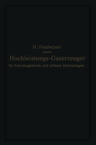 Title: Hochleistungs-Gaserzeuger: für Fahrzeugbetrieb und ortfeste Kleinanlagen, Author: Hugo Finkbeiner