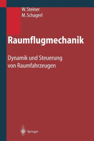 Title: Raumflugmechanik: Dynamik und Steuerung von Raumfahrzeugen, Author: Wolfgang Steiner
