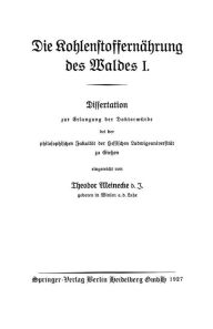 Title: Die Kohlenstoffernährung des Waldes I: Dissertation zur Erlangung der Doktorwürde bei der philosophischen Fakultät der Hessischen Ludwigsuniversität zu Gießen, Author: Theodor Meinecke