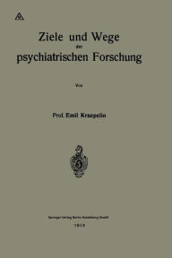 Title: Ziele und Wege der psychiatrischen Forschung, Author: Emil Kraepelin