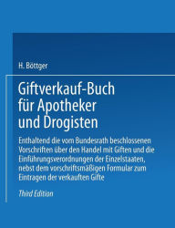 Title: Giftverkauf-Buch für Apotheker und Drogisten: Enthaltend die vom Bundesrat beschlossenen Vorschriften über den Handel mit Giften und die Einführungsverordnungen der Einzelstaaten, nebst dem vorschriftsmäßigen Formular zum Eintragen der verkauften Gifte / Edition 3, Author: Hermann Böttger