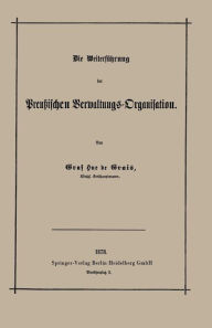 Title: Die Weiterführung der Preußischen Verwaltungs-Organisation, Author: Robert Achille Friedrich Hermann Hue de Grais