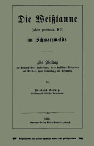 Title: Die Weißtanne (Abies pectinata, DC.) im Schwarzwalde: Ein Beitrag zur Kenntniß ihrer Verbreitung, ihres forstlichen Verhaltens und Werthes, ihrer Behandlung und Erziehung, Author: Friedrich Gerwig