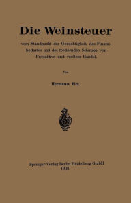 Title: Die Weinsteuer vom Standpunkt der Gerechtigkeit, des Finanzbedarfes und des fördernden Schutzes von Produktion und reellem Handel, Author: Hermann Fitz
