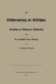 Title: Die Selbstverwaltung der Volksschule: Vorschläge zur Lösung des Schulstreites durch die preußische Kreis-Ordnung, Author: Rudolf Gneist