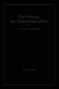 Title: Die Prüfung der Elektrizitäts-Zähler: Meßeinrichtungen, Meßmethoden und Schaltungen, Author: -Ing. Karl Schmiedel