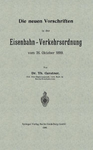 Title: Die neuen Vorschriften in der Eisenbahn-Verkehrsordnung vom 26. Oktober 1899, Author: Th Gerstner