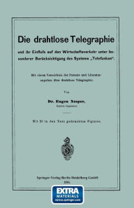 Title: Die drahtlose Telegraphie und ihr Einfluss auf den Wirtschaftsverkehr unter besonderer Berï¿½cksichtigung des Systems Telefunken: Mit einem Verzeichnis der Patente und Literaturangaben ï¿½ber drahtlose Telegraphie, Author: Eugen Nesper