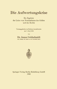 Title: Die Aufwertungskrise: Ein Ergebnis der Lehre vom Nominalismus des Geldes und des Rechts, Author: James Goldschmidt