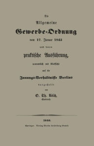 Title: Die Allgemeine Gewerbe-Ordnung vom 17. Januar 1845 und deren praktische Ausführung, namentlich mit Rücksicht auf die Innungs-Verhältnisse Berlins, Author: O. Th Risch