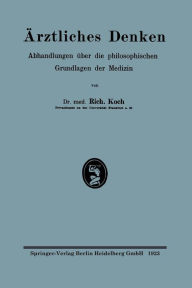 Title: Ärztliches Denken: Abhandlungen über die philosophischen Grundlagen der Medizin, Author: Richard Koch