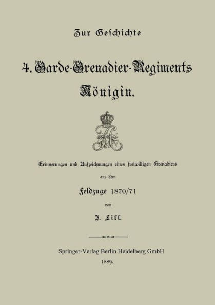 Zur Geschichte des 4. Garde-Grenadier-Regiments Königin: Erinnerungen und Aufzeichnungen eines freiwilligen Grenadiers aus dem feldzuge 1870/71