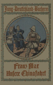 Title: Unsere Chinafahrt, Author: Franz Max