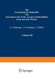 Title: Die Gewinnung der Rohstoffe aus dem Innern der Erde, von der Erdoberfläche, sowie aus dem Wasser, Author: Prof. K. Gayer