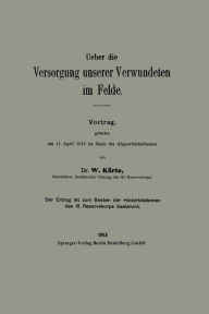 Title: Ueber die Versorgung unserer Verwundeten im Felde: Vortrag, gehalten am 11. ?pril 1915 im Saale des Abgeordnetenhauses, Author: W E R N E R KÖRTE