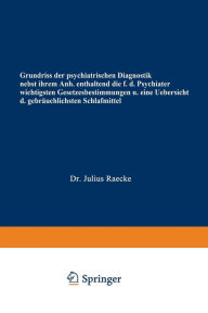 Title: Grundriss der psychiatrischen Diagnostik nebst einem Anhang enthaltend die für den Psychiater wichtigsten Gesetzesbestimmungen und eine Uebersicht der gebräuchlichsten Schlafmittel, Author: Julius Raecke