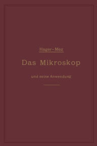 Title: Das Mikroskop und seine Anwendung: Ein Leitfaden bei mikroskopischen Untersuchungen, Author: Hermann Hager