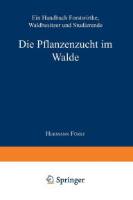 Title: Die Pflanzenzucht im Walde: Ein Handbuch fï¿½r Forstwirthe, Waldbesitzer und Studierende, Author: Hermann Heinrich von Fïrst