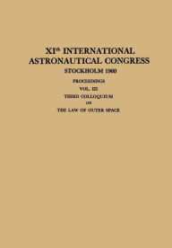 Title: XIth International Astronautical Congress Stockholm 1960 / XI. Internationaler Astronautischer Kongress / XIe Congrès International D'Astronautique: Proceedings Vol. III Third Colloquium on the Law of Outer Space, Author: Carl W.P. Reuterswärd