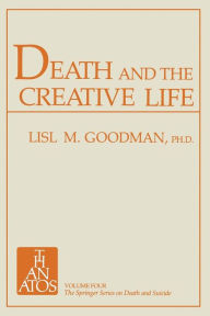 Title: Death and the Creative Life: Conversations with Prominent Artists and Scientists, Author: Lisl Marburg Goodman