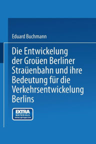 Title: Die Entwickelung der Großen Berliner Straßenbahn und ihre Bedeutung für die Verkehrsentwickelung Berlins, Author: Eduard Buchmann