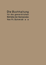 Title: Die Buchhaltung für die gewerblichen Betriebe der Gemeinden: Erläutert an einem Beispiel der Buchführung eines Elektrizitätswerkes, Author: Fr Schmidt