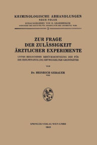 Title: Zur Frage der Zulï¿½ssigkeit ï¿½rztlicher Experimente: Unter Besonderer Berï¿½cksichtigung der fï¿½r die Heilbehandlung Entwickelten Grundsï¿½tze, Author: Heinrich Gebauer