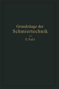Title: Grundzüge der Schmiertechnik: Gestaltung und Berechnung vollkommen geschmierter Maschinenteile auf Grund der hydrodynamischen Theorie, Author: Erich Falz