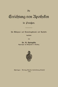 Title: Die Errichtung von Apotheken in Preußen: Für Medizinal- und Verwaltungsbeamte und Apotheker, Author: Arthur Otto Springfeld