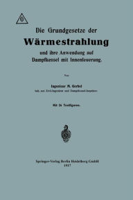 Title: Die Grundgesetze der Wï¿½rmestrahlung und ihre Anwendung auf Dampfkessel mit Innenfeuerung, Author: Maurice Gerbel