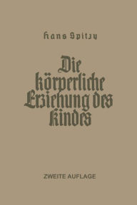 Title: Die Körperliche Erziehung des Kindes, Author: Hans Spitzy