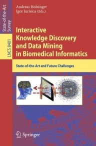 Title: Interactive Knowledge Discovery and Data Mining in Biomedical Informatics: State-of-the-Art and Future Challenges, Author: Andreas Holzinger