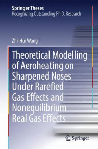 Title: Theoretical Modelling of Aeroheating on Sharpened Noses Under Rarefied Gas Effects and Nonequilibrium Real Gas Effects, Author: Zhi-Hui Wang