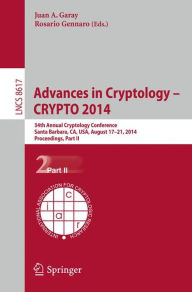 Title: Advances in Cryptology -- CRYPTO 2014: 34th Annual Cryptology Conference, Santa Barbara, CA, USA, August 17-21, 2014, Proceedings, Part II, Author: Juan A. Garay