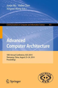 Title: Advanced Computer Architecture: 10th Annual Conference, ACA 2014, Shenyang, China, August 23-24, 2014. Proceedings, Author: Junjie Wu