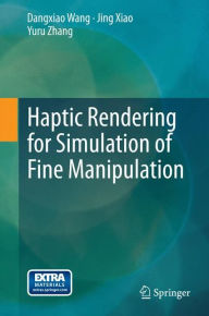 Title: Haptic Rendering for Simulation of Fine Manipulation, Author: Dangxiao Wang