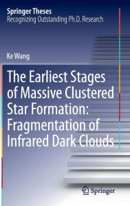 Title: The Earliest Stages of Massive Clustered Star Formation: Fragmentation of Infrared Dark Clouds, Author: Ke Wang