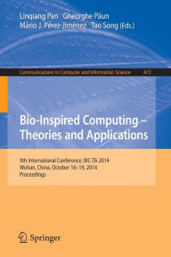 Title: Bio-inspired Computing: Theories and Applications: 9th International Conference, BIC-TA 2014, Wuhan, China, October 16-19, 2014, Proceedings, Author: Linqiang Pan