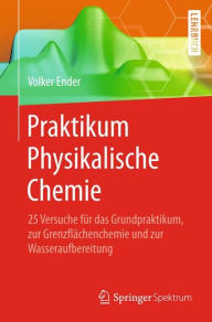 Title: Praktikum Physikalische Chemie: 25 Versuche für das Grundpraktikum, zur Grenzflächenchemie und zur Wasseraufbereitung, Author: Volker Ender