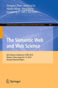 Title: The Semantic Web and Web Science: 8th Chinese Conference, CSWS 2014, Wuhan, China, August 8-12, 2014, Revised Selected Papers, Author: Dongyan Zhao