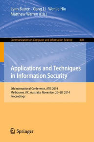 Title: Applications and Techniques in Information Security: International Conference, ATIS 2014, Melbourne, Australia, November 26-28, 2014. Proceedings, Author: Lynn Batten