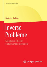 Title: Inverse Probleme: Grundlagen, Theorie und Anwendungsbeispiele, Author: Mathias Richter