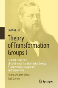 Title: Theory of Transformation Groups I: General Properties of Continuous Transformation Groups. A Contemporary Approach and Translation, Author: Sophus Lie