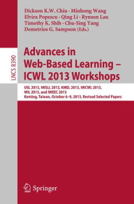 Title: Advances in Web-Based Learning - ICWL 2013 Workshops: USL 2013, IWSLL 2013, KMEL 2013, IWCWL 2013, WIL 2013, and IWEEC 2013, Kenting, Taiwan, October 6-9, 2013, Revised Selected Papers, Author: Dickson K. W. Chiu