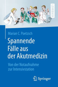 Title: Spannende Fälle aus der Akutmedizin: Von der Notaufnahme zur Intensivstation, Author: Marian C. Poetzsch