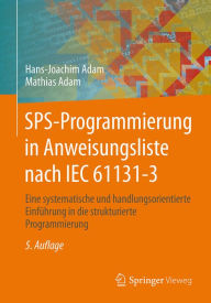 Title: SPS-Programmierung in Anweisungsliste nach IEC 61131-3: Eine systematische und handlungsorientierte Einführung in die strukturierte Programmierung, Author: Hans-Joachim Adam